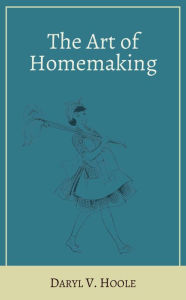Title: The Art of Homemaking, Author: Daryl V. Hoole