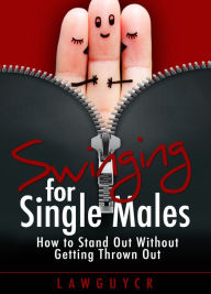 Title: Swinging for Single Males How to Stand Out Without Getting Thrown Out, Author: Lawguycr