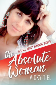 Title: The Absolute Woman: It's All About Feminine Power, Author: Vicky Tiel