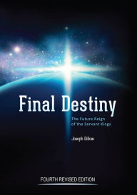 Title: Final Destiny: The Future Reign of The Servant Kings: Fourth Revised Edition, Author: Joseph Dillow