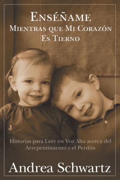 Teach Me While My Heart Is Tender (Ensename Mientras que Mi Corazon Es Tierno): Read Aloud Stories of Repentance and Forgiveness