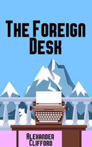 Title: The Foreign Desk, Author: Alexander Clifford