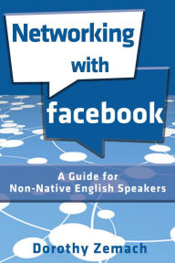 Title: Networking with Facebook: A Guide for Non-Native Speakers of English, Author: Dorothy Zemach