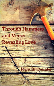 Title: Through Hammers and Verse: Revealing Love, Author: Meredith Deichler