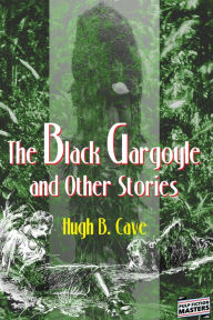 Title: The Black Gargoyle and Other Stories, Author: Hugh B. Cave