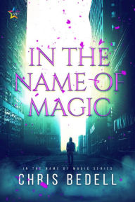 Title: In the Name of Magic, Author: Chris Bedell