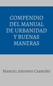 Title: Compendio del Manual de Urbanidad y Buenas Maneras, Author: Manuel Antonio Carreno