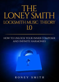 Title: The Loney Smith Locksmith Music Theory 1.0, Author: Roney O Smith