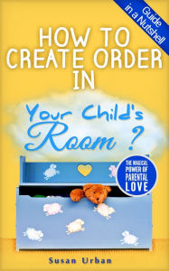 Title: How to Create Order in Your Child's Room, Author: Susan Urban
