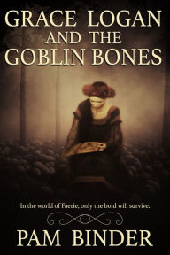 Title: Grace Logan and the Goblin Bones, Author: Pam Binder