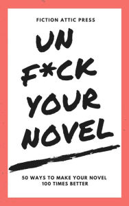 Title: Unf*ck Your Novel, Author: Fiction Attic Press