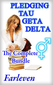 Title: Pledging Tau Geta Delta - The Complete Bundle ( Transgender erotica, gender swap, gender bending, sex change), Author: Farleven