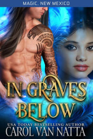 Title: In Graves Below (Magic, New Mexico): A Paranormal Romance with Shamans, Dancers, and Pesky Ghosts, Author: Carol Van Natta