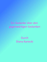 Title: Ein Gedanke uber den gegenwartigen Gedanken, Author: Diana Kanecki