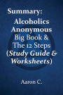 Summary: Alcoholics Anonymous Big Book & The 12 Steps (Study Guide & Worksheets)