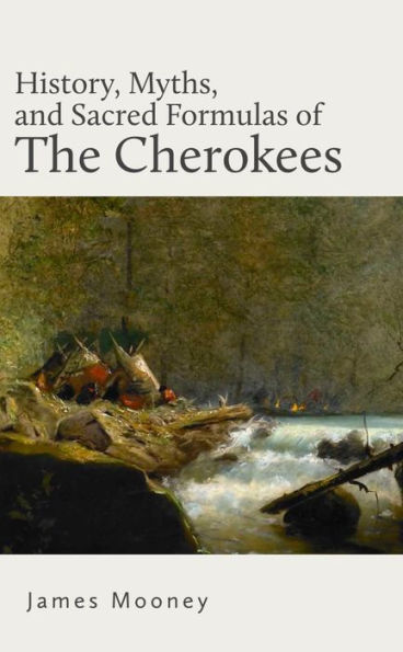 History, Myths, and Sacred Formulas of the Cherokees