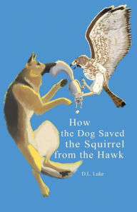 Title: How the Dog Saved the Squirrel From the Hawk, Author: D. L. Luke