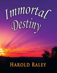 Title: Immortal Destiny, Author: Harold Raley