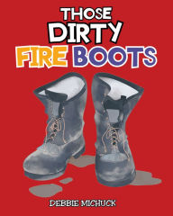 Title: Those Dirty Fire Boots, Author: Debbie Michuck