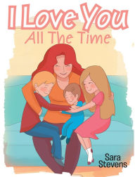 Title: I Love You All The Time, Author: Sara Stevens