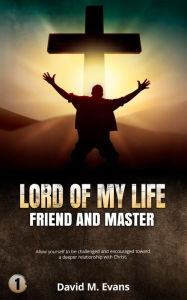 Title: Lord of My Life: Friend and Master, Author: David Evans