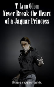 Title: Never Break the Heart of a Jaguar Princess, Author: T. Lynn Odom