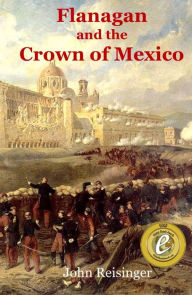 Title: Flanagan and the Crown of Mexico, Author: John Reisinger