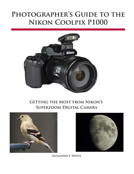 Photographer's Guide to the Nikon Coolpix P1000 by Alexander White | eBook  | Barnes & Noble®