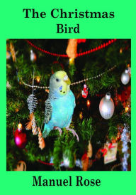 Title: The Christmas Bird - A Children's Book, Author: Manuel Rose