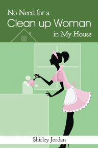 Title: No Need for a Cleanup Woman in My House, Author: Shirley Jordan
