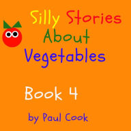 Title: Silly Stories About Vegetables Book 4, Author: Paul Cook