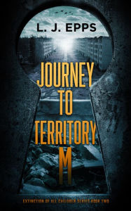 Title: JOURNEY TO TERRITORY M (EXTINCTION OF ALL CHILDREN SERIES, BOOK2), Author: L.J. Epps