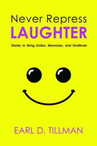 Title: Never Repress Laughter, Author: Earl D. Tillman
