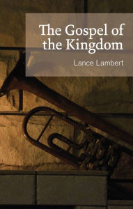 Title: The Gospel of the Kingdom, Author: Lance Lambert