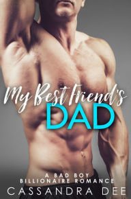 Title: My Best Friend's Dad: A Billionaire Bad Boy Romance, Author: Cassandra Dee