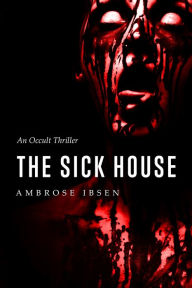 Title: The Sick House, Author: Ambrose Ibsen
