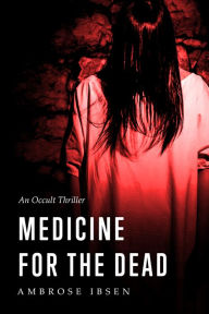 Title: Medicine for the Dead, Author: Ambrose Ibsen