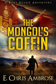 Title: The Mongol's Coffin (Bone Guard Series #1), Author: E. Chris Ambrose