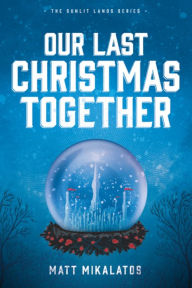 Title: Our Last Christmas Together, Author: Matt Mikalatos
