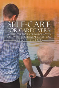 Title: Self-Care for Caregivers: A Guide for Those Caring for Loved Ones with Neurological Conditions, Author: Stacy Quint
