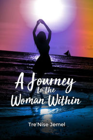 Title: A Journey to the Woman Within, Author: Tre'Nise Jemel