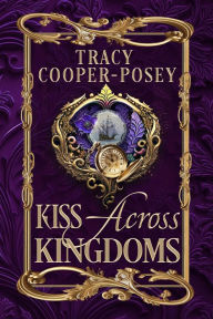 Title: Kiss Across Kingdoms, Author: Tracy Cooper-Posey