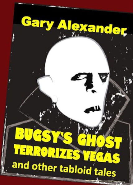 Bugsy's Ghost Terrorizes Vegas and Other Tabloid Tales