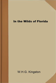 Title: In the Wilds of Florida, Author: W.H.G. Kingston
