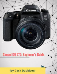 Title: Canon EOS 77D: Beginners Guide, Author: Gack Davidson