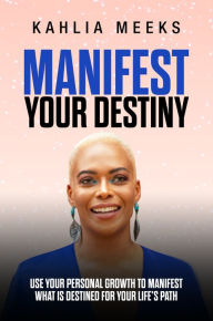 Title: Manifest Your Destiny, Author: Kahlia Meeks