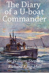 Title: The Diary of a U-boat Commander, Author: Sir William Stephen Richard King-Hall