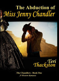 Title: The Abduction of Miss Jenny Chandler, Author: Teri Thackston