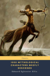 Title: 1000 Mythological Characters Briefly Described, Author: Edward Sylvester Ellis