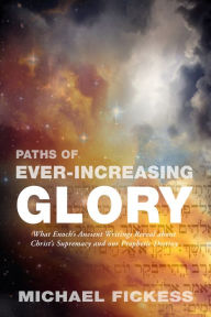 Title: Paths of Ever-Increasing Glory, Author: Michael Fickess